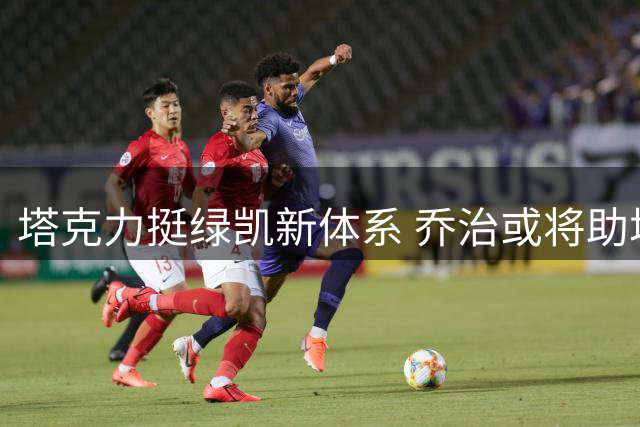 塔克力挺绿凯新体系 乔治或将助塔图姆冲击总冠军