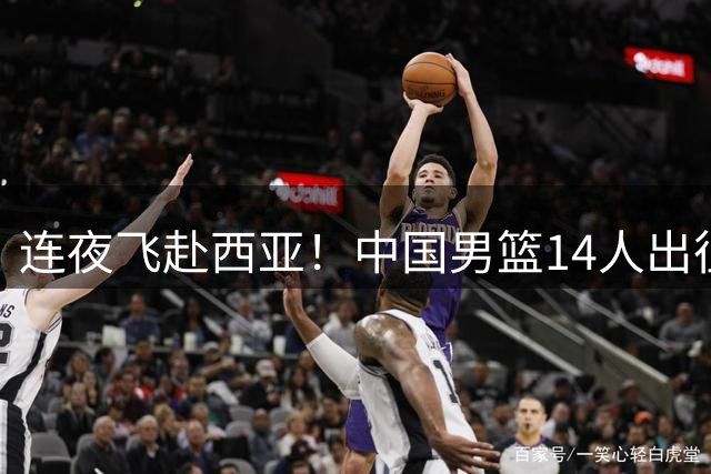 连夜飞赴西亚！中国男篮14人出征多哈，7后卫配置，8月28日客场打卡塔尔