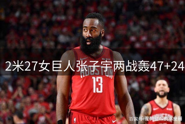 2米27女巨人张子宇两战轰47+24 中国女篮热身赛双杀尼日利亚