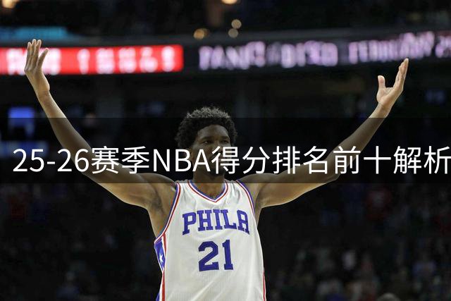 25-26赛季NBA得分排名前十解析，FMVP表现令人意外